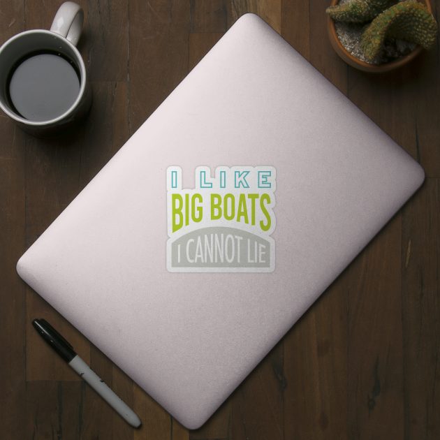 Funny Boating Pun I Like Big Boats I Cannot Lie by whyitsme